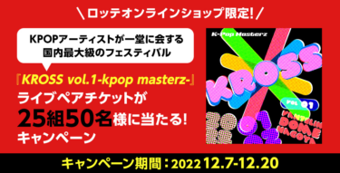 【ロッテオンラインショップ限定】「KPOPアーティストが一堂に会する国内最大級のフェスティバル」『KROSS vol.1-kpop masterz-』 ライブペアチケットが当たるキャンペ… – PR TIMES